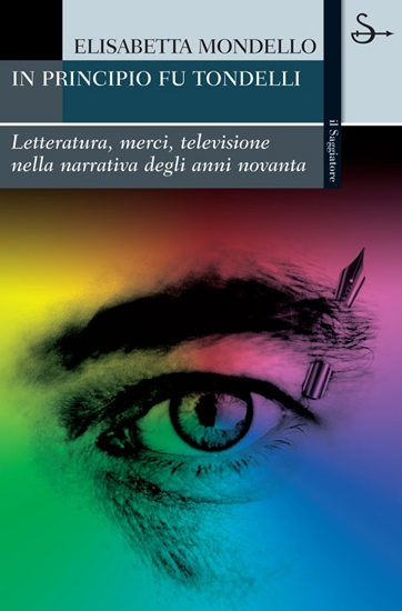 Copertina  In principio fu Tondelli : letteratura, merci, televisione nella narrativa degli anni Novanta